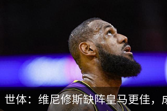 世体：维尼修斯缺阵皇马更佳，成国家德比失意者