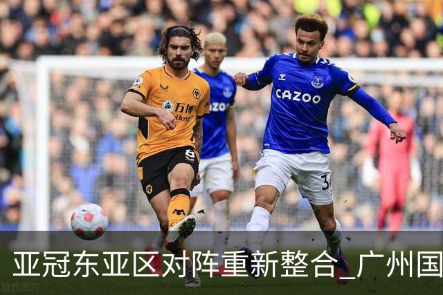 亚冠东亚区对阵重新整合 广州国安海港确定新敌