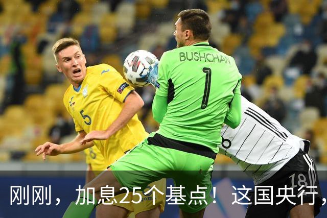 刚刚，加息25个基点！这国央行，突然宣布
