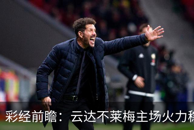 彩经前瞻：云达不莱梅主场火力稳定，霍芬海姆防线恐难经受冲击