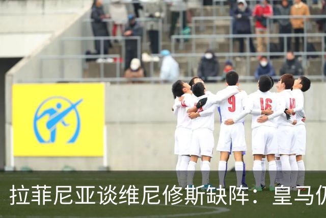 拉菲尼亚谈维尼修斯缺阵：皇马仍有多名决定比赛球员