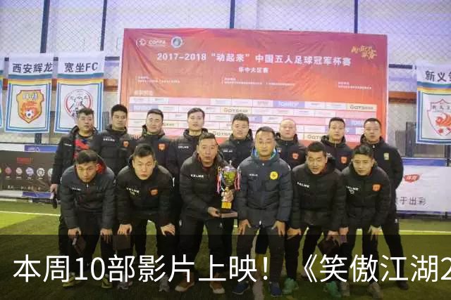 本周10部影片上映！《笑傲江湖2：东方不败》首登内地院线