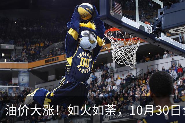 油价大涨！如火如荼，10月30日全国92,95汽油“刚大涨0.29毛/升”，95汽油接近9.5元/升后，下次11月12日调价，开局预涨90元/吨！