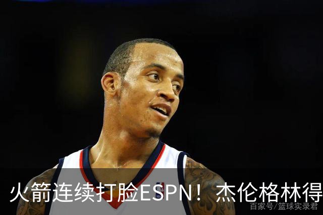 火箭连续打脸ESPN！杰伦格林得12分在场输16分，惠特摩尔拖后腿