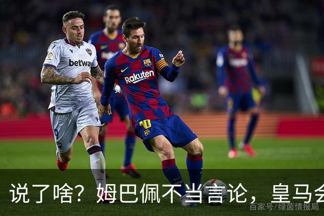 说了啥？姆巴佩不当言论，皇马会如何处罚他？多家中国企业终结合作