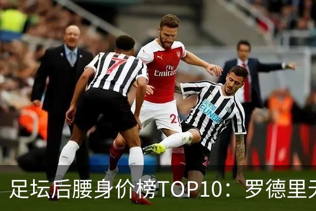 足坛后腰身价榜TOP10：罗德里无缘前十，英超7人上榜