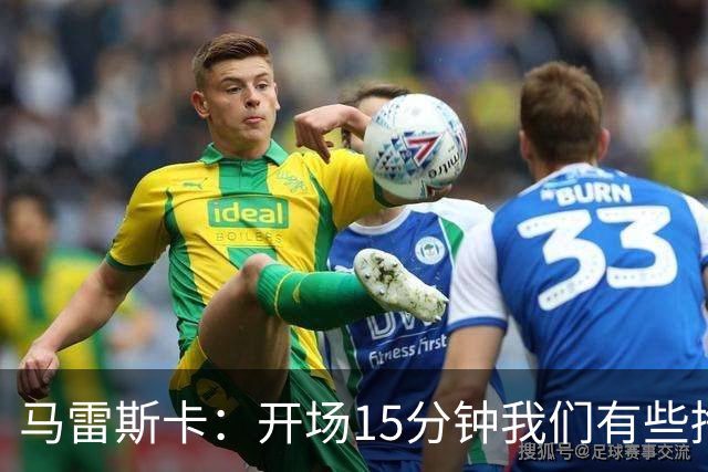 马雷斯卡：开场15分钟我们有些挣扎，因为对手没按预期来踢