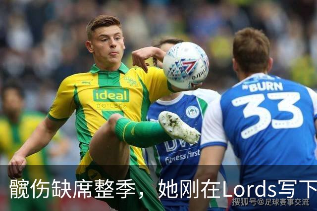 髋伤缺席整季，她刚在Lord's写下历史就来救火