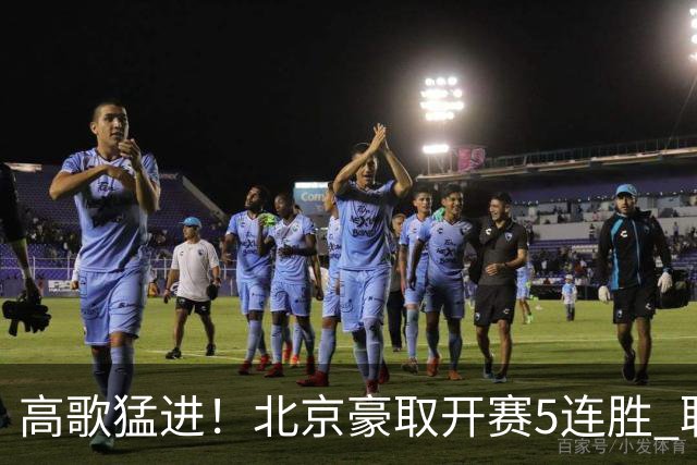 高歌猛进！北京豪取开赛5连胜 联赛唯一保持不败金身