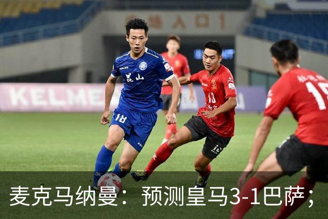 麦克马纳曼：预测皇马3-1巴萨；姆巴佩会战胜亚马尔拿下金球