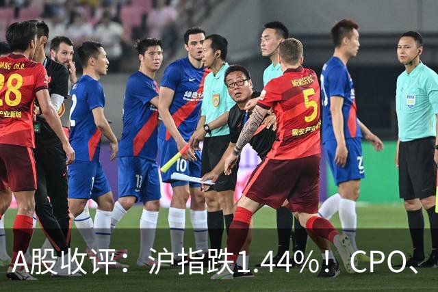 A股收评：沪指跌1.44%！CPO、传媒股集体跳水，白酒逆势飘红